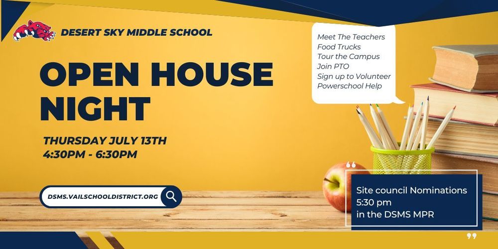 Large, cream colored graphic with Open House Night printed upon it in bold letters. Graphic includes such accents as a teacher's desk with an apple and some books. The Desert Sky logo, a cougar, is featured and a conversation bubble stating, "Meet the teachers, food trucks, tour the campus, join the PTO, sign up to volunteer, Powerschool help".